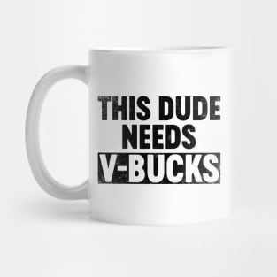 This Dude Needs V-Bucks (Black) Funny Mug